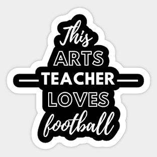 This Arts Teacher Loves Football Sticker